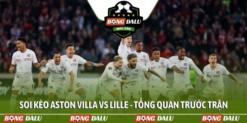Soi kèo Aston Villa vs Lille - Tổng quan trước trận