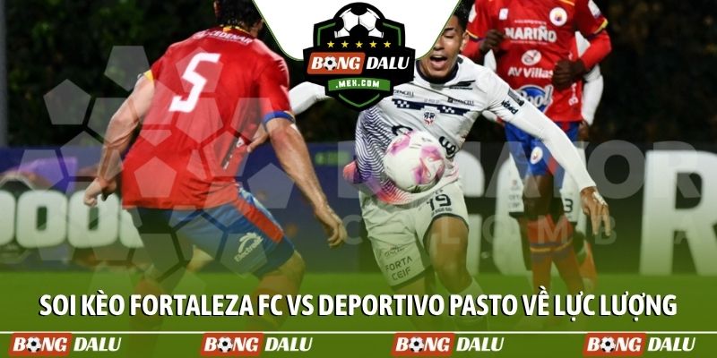 Soi kèo Fortaleza FC vs Deportivo Pasto về lực lượng